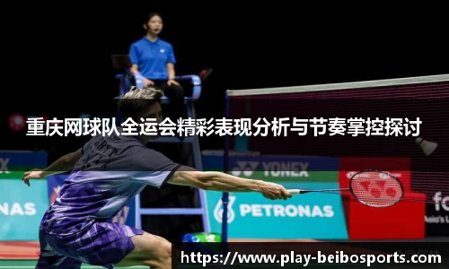 重庆网球队全运会精彩表现分析与节奏掌控探讨